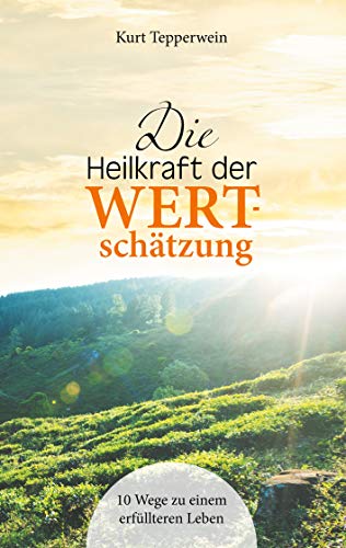 Die Heilkraft der Wertschätzung: 10 Wege zu einem erfüllteren Leben