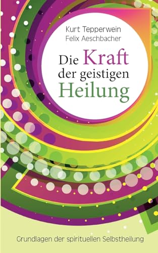 Die Kraft der geistigen Heilung: Grundlagen der spirituellen Selbstheilung Die Kraft der geistigen Heilung: Grundlagen der spirituellen Selbstheilung
