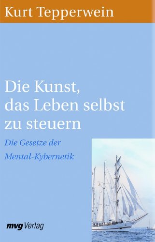 Die Kunst, das Leben selbst zu steuern: Die Gesetze Der Mental-Kybernetik Die Kunst, das Leben selbst zu steuern: Die Gesetze Der Mental-Kybernetik von mvg Verlag