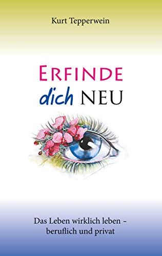 Erfinde dich neu: Das Leben wirklich leben - beruflich und privat