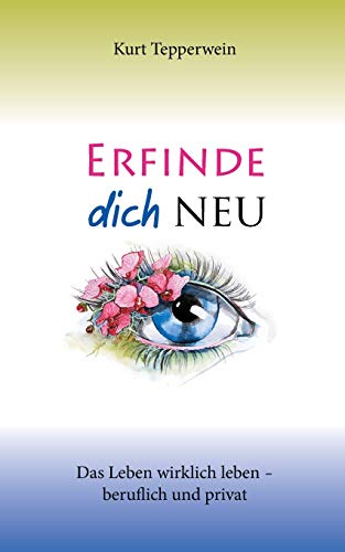 Erfinde dich neu: Das Leben wirklich leben - beruflich und privat