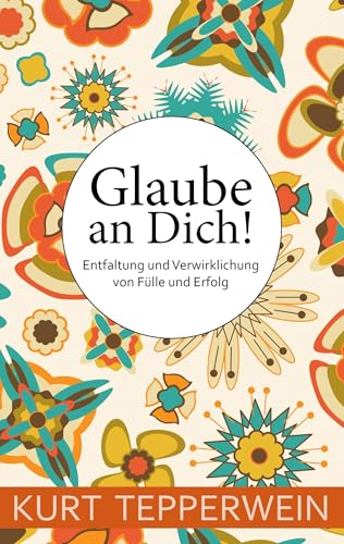Glaube an Dich!: Entfaltung und Verwirklichung von Fülle und Erfolg Glaube an Dich!: Entfaltung und Verwirklichung von Fülle und Erfolg von Books on Demand GmbH