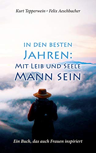 In den besten Jahren: Mit Leib und Seele Mann: Ein Buch, das auch Frauen inspiriert In den besten Jahren: Mit Leib und Seele Mann: Ein Buch, das auch Frauen inspiriert