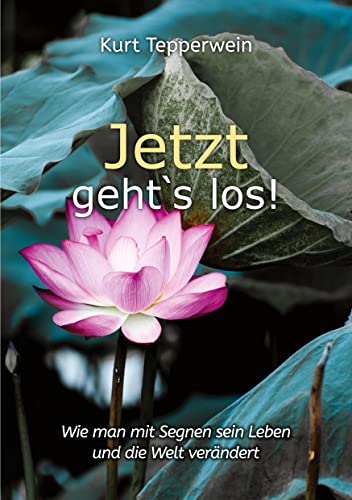 Jetzt geht`s los!: Wie man mit Segnen sein Leben und die Welt verändert Jetzt geht`s los!: Wie man mit Segnen sein Leben und die Welt verändert