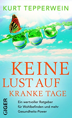 Keine Lust auf kranke Tage: Ein wertvoller Ratgeber für Wohlbefinden und mehr Gesundheitspower Keine Lust auf kranke Tage: Ein wertvoller Ratgeber für Wohlbefinden und mehr Gesundheitspower