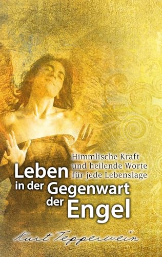 Leben in der Gegenwart der Engel: Himmlische Kraft und heilende Worte für jede Lebenslage Leben in der Gegenwart der Engel: Himmlische Kraft und heilende Worte für jede Lebenslage