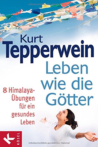 Leben wie die Götter: 8 Himalaya-Übungen für ein gesundes Leben Leben wie die Götter: 8 Himalaya-Übungen für ein gesundes Leben