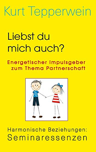 Liebst du mich auch? Energetischer Impulsgeber zum Thema Partnerschaft: Harmonische Beziehungen: Seminaressenzen (Kurt Tepperwein: Seminaressenzen)
