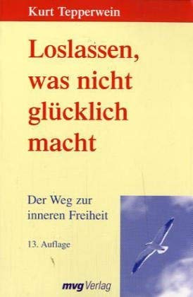 Loslassen, was nicht glücklich macht. Der Weg zur inneren Freiheit