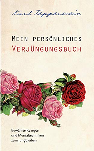 Mein persönliches Verjüngungsbuch: Bewährte Rezepte und Mentaltechniken zum Jungbleiben Mein persönliches Verjüngungsbuch: Bewährte Rezepte und Mentaltechniken zum Jungbleiben