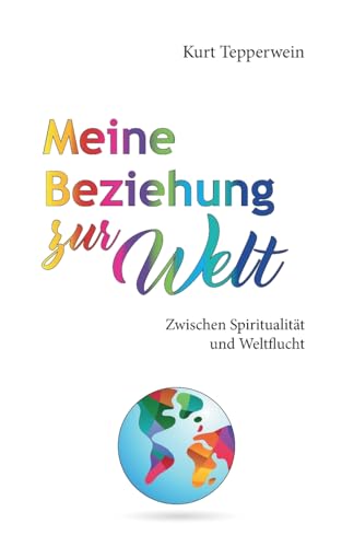 Meine Beziehung zur Welt: Zwischen Spiritualität und Weltflucht Meine Beziehung zur Welt: Zwischen Spiritualität und Weltflucht von Books on Demand