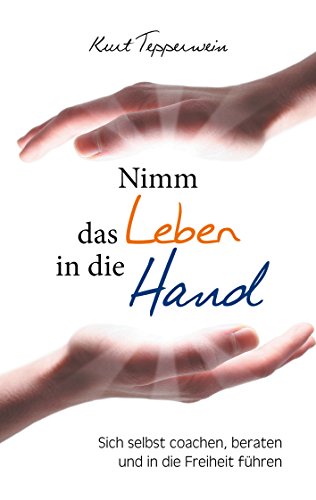 Nimm das Leben in die Hand: Sich selbst coachen, beraten und in die Freiheit führen Nimm das Leben in die Hand: Sich selbst coachen, beraten und in die Freiheit führen von Books on Demand