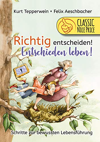 Richtig entscheiden! Entschieden leben!: Schritte zur bewussten Lebensführung Richtig entscheiden! Entschieden leben!: Schritte zur bewussten Lebensführung