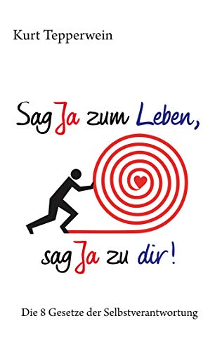 Sag Ja zum Leben, sag Ja zu dir: Die 8 Gesetze der Selbstverantwortung Sag Ja zum Leben, sag Ja zu dir: Die 8 Gesetze der Selbstverantwortung