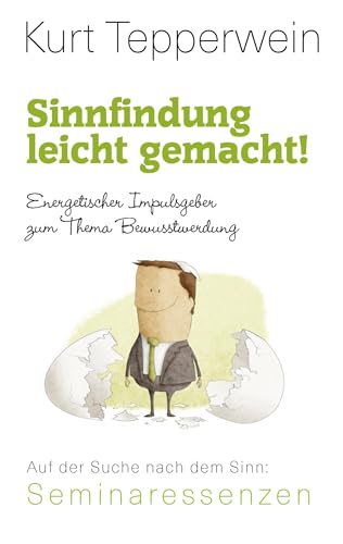 Sinnfindung leicht gemacht! - Energetischer Impulsgeber zum Thema Bewusstwerdung: Das Selbstvertrauen zurückgewinnen (Kurt Tepperwein: Seminaressenzen)