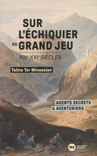 Sur l'échiquier du Grand Jeu: Agents secrets et aventuriers (XIXe-XXIe siècles)