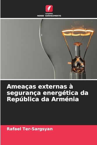 Ameaças externas à segurança energética da República da Arménia: DE von Edições Nosso Conhecimento