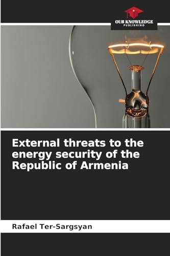 External threats to the energy security of the Republic of Armenia: DE von Our Knowledge Publishing