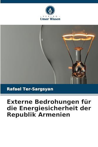 Externe Bedrohungen für die Energiesicherheit der Republik Armenien von Verlag Unser Wissen
