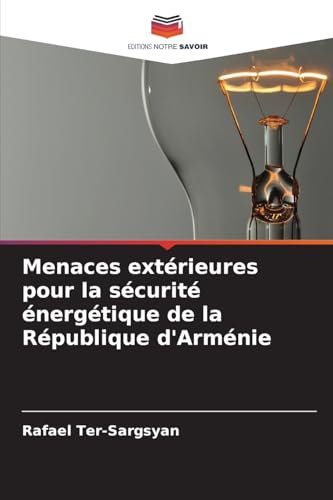 Menaces extérieures pour la sécurité énergétique de la République d'Arménie von Editions Notre Savoir