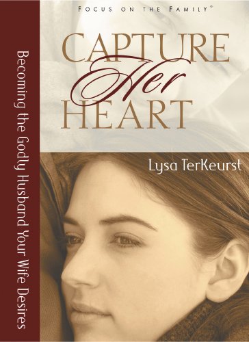 Capture Her Heart: Becoming the Godly Husband Your Wife Desires Capture Her Heart: Becoming the Godly Husband Your Wife Desires