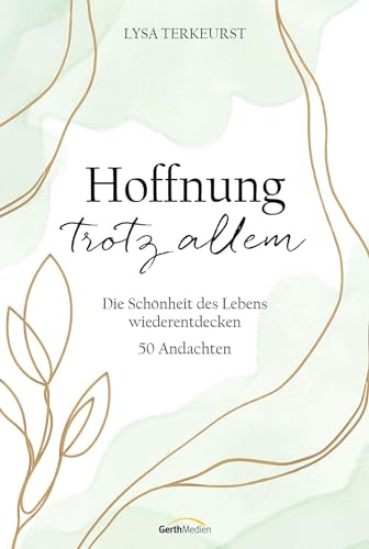 Hoffnung trotz allem: Die Schönheit des Lebens wiederentdecken. 50 Andachten (Geistliches Leben)