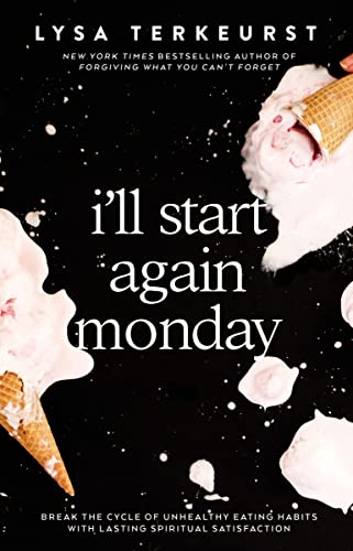 I'll Start Again Monday: Break the Cycle of Unhealthy Eating Habits with Lasting Spiritual Satisfaction von HarperCollins Christian Pub.