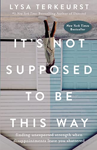 It's Not Supposed to Be This Way: Finding Unexpected Strength When Disappointments Leave You Shattered It's Not Supposed to Be This Way: Finding Unexpected Strength When Disappointments Leave You Shattered von Thomas Nelson