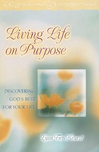 Living Life on Purpose: Discovering God's Best for Your Life Living Life on Purpose: Discovering God's Best for Your Life