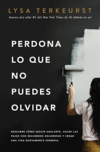 Perdona lo que no puedes olvidar: Descubre cómo seguir adelante, hacer las paces con recuerdos dolorosos y crear una vida nuevamente hermosa von Grupo Nelson