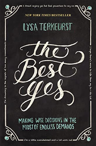 The Best Yes: Making Wise Decisions in the Midst of Endless Demands von Thomas Nelson
