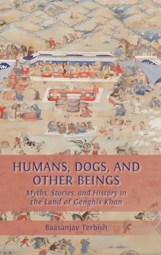 Humans, Dogs and Other Beings: Myths, Stories, and History in the Land of Genghis Khan Humans, Dogs and Other Beings: Myths, Stories, and History in the Land of Genghis Khan von Open Book Publishers