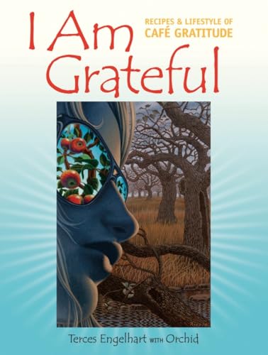 I Am Grateful: Recipes and Lifestyle of Cafe Gratitude von North Atlantic Books