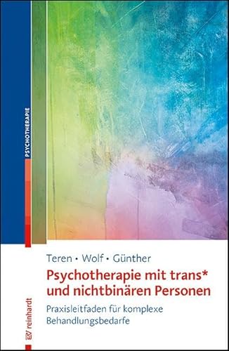 Psychotherapie mit trans* und nichtbinären Personen: Praxisleitfaden für komplexe Behandlungsbedarfe Psychotherapie mit trans* und nichtbinären Personen: Praxisleitfaden für komplexe Behandlungsbedarfe von Ernst Reinhardt Verlag