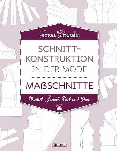 Schnittkonstruktion in der Mode. Maßschnitte. Oberteil, Ärmel, Rock und Hose. Selbst Schnittmuster erstellen: Maßnehmen, Entwerfen, Anpassen. Lehrbuch für Hobbyschneider, Mode-Designer & Näh-Profis.