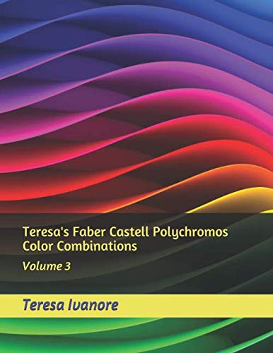 Teresa's Faber Castell Polychromos Color Combinations: Volume 3 von Independently published