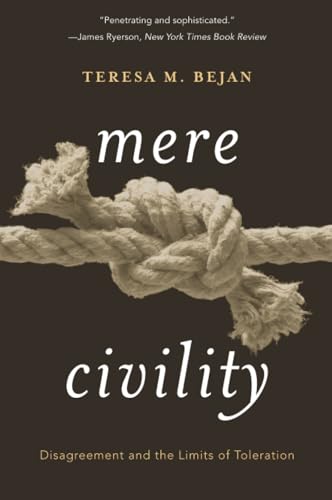 Mere Civility - Disagreement and the Limits of Toleration Mere Civility - Disagreement and the Limits of Toleration