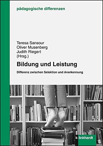 Bildung und Leistung: Differenz zwischen Selektion und Anerkennung (pädagogische differenzen)