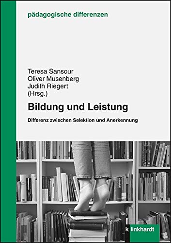 Bildung und Leistung: Differenz zwischen Selektion und Anerkennung (pädagogische differenzen) von Klinkhardt, Julius