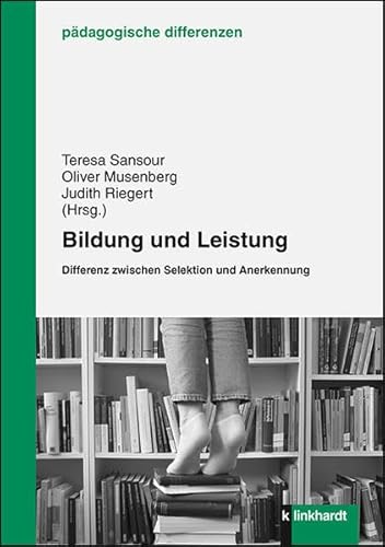Bildung und Leistung: Differenz zwischen Selektion und Anerkennung (pädagogische differenzen)