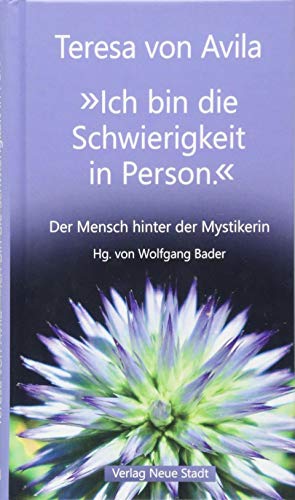 "Ich bin die Schwierigkeit in Person.": Der Mensch hinter der Mystikerin (Spiritualität)