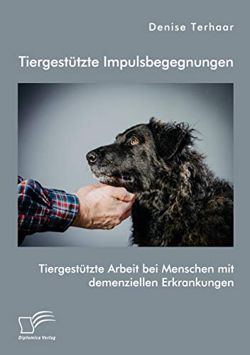 Tiergestützte Impulsbegegnungen. Tiergestützte Arbeit bei Menschen mit demenziellen Erkrankungen von Diplomica Verlag