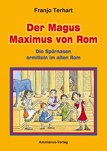 Der Magus Maximus von Rom: Neues Abenteuer der vier Spürnasen Cornelia, Titus, Gaius und Publius zur Zeit Cäsars Ammianus