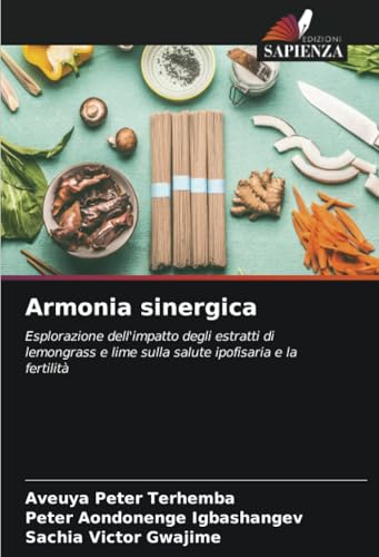 Armonia sinergica: Esplorazione dell'impatto degli estratti di lemongrass e lime sulla salute ipofisaria e la fertilità Armonia sinergica: Esplorazione dell'impatto degli estratti di lemongrass e lime sulla salute ipofisaria e la fertilità von Edizioni Sapienza
