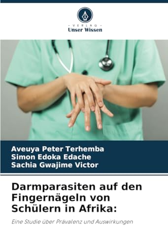 Darmparasiten auf den Fingernägeln von Schülern in Afrika:: Eine Studie über Prävalenz und Auswirkungen Darmparasiten auf den Fingernägeln von Schülern in Afrika:: Eine Studie über Prävalenz und Auswirkungen von Verlag Unser Wissen