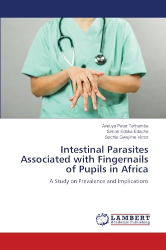 Intestinal Parasites Associated with Fingernails of Pupils in Africa: A Study on Prevalence and Implications Intestinal Parasites Associated with Fingernails of Pupils in Africa: A Study on Prevalence and Implications von LAP LAMBERT Academic Publishing