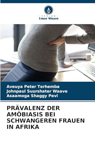 PRÄVALENZ DER AMÖBIASIS BEI SCHWANGEREN FRAUEN IN AFRIKA PRÄVALENZ DER AMÖBIASIS BEI SCHWANGEREN FRAUEN IN AFRIKA von Verlag Unser Wissen