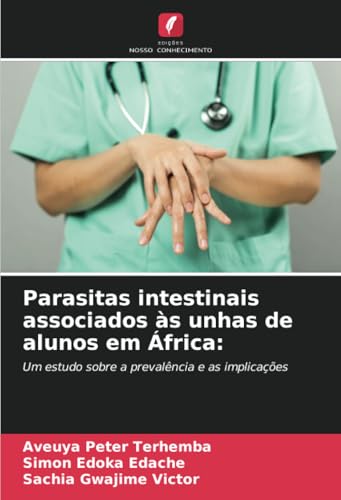 Parasitas intestinais associados às unhas de alunos em África:: Um estudo sobre a prevalência e as implicações Parasitas intestinais associados às unhas de alunos em África:: Um estudo sobre a prevalência e as implicações von Edições Nosso Conhecimento
