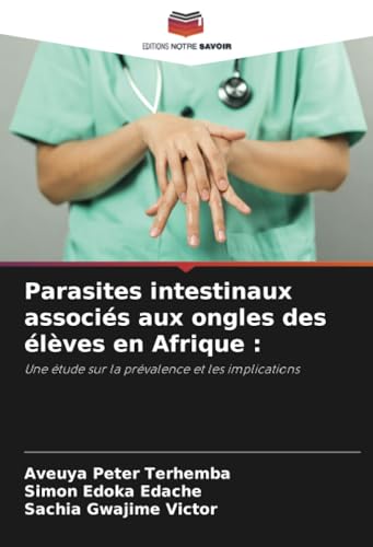 Parasites intestinaux associés aux ongles des élèves en Afrique :: Une étude sur la prévalence et les implications Parasites intestinaux associés aux ongles des élèves en Afrique :: Une étude sur la prévalence et les implications von Editions Notre Savoir