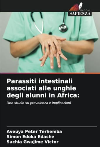 Parassiti intestinali associati alle unghie degli alunni in Africa:: Uno studio su prevalenza e implicazioni Parassiti intestinali associati alle unghie degli alunni in Africa:: Uno studio su prevalenza e implicazioni von Edizioni Sapienza